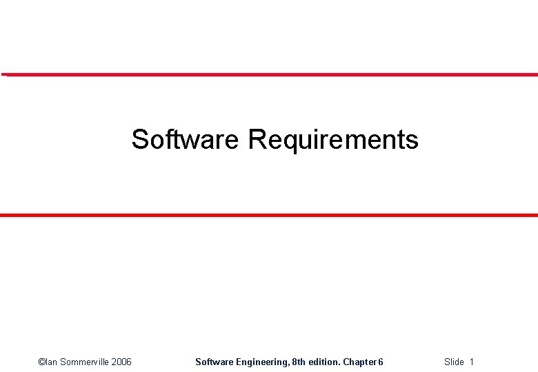 Software Requirements ©Ian Sommerville 2006 Software Engineering, 8 th edition. Chapter 6 Slide 1