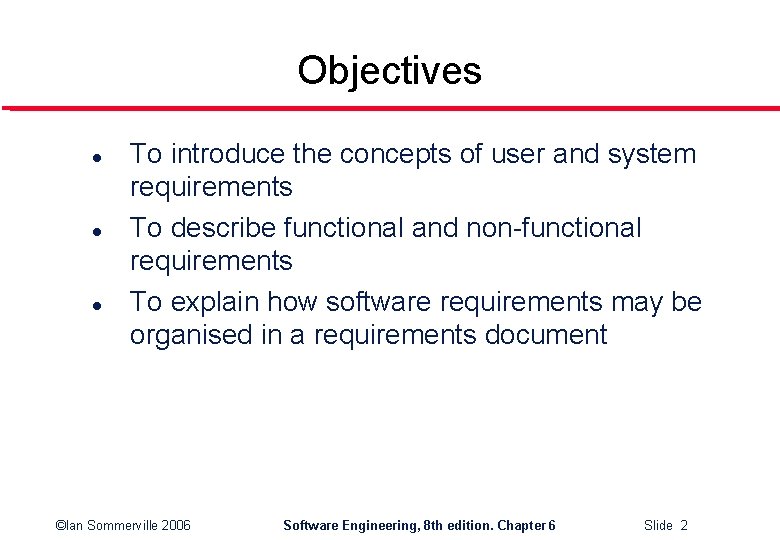 Objectives l l l To introduce the concepts of user and system requirements To