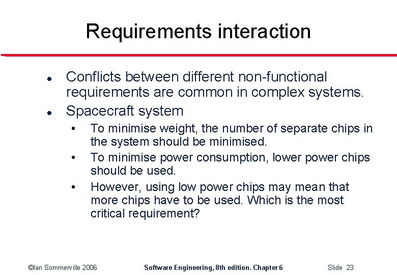 Requirements interaction l l Conflicts between different non-functional requirements are common in complex systems.