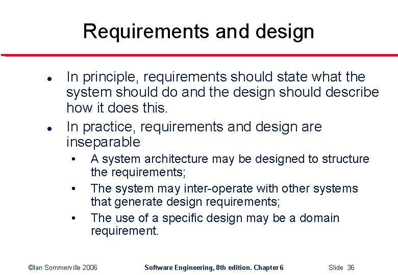 Requirements and design l l In principle, requirements should state what the system should