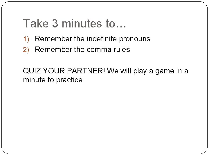 Take 3 minutes to… 1) Remember the indefinite pronouns 2) Remember the comma rules