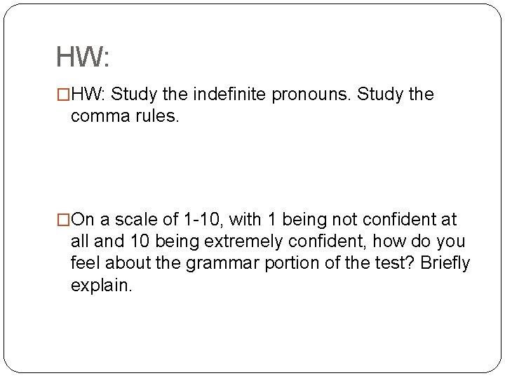 HW: �HW: Study the indefinite pronouns. Study the comma rules. �On a scale of