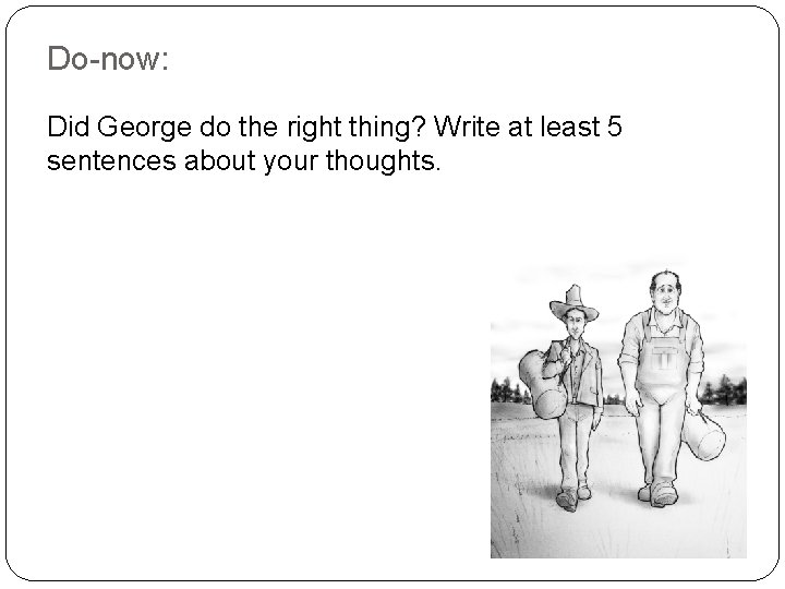 Do-now: Did George do the right thing? Write at least 5 sentences about your