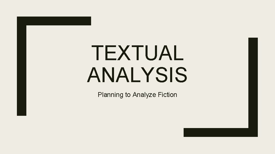 TEXTUAL ANALYSIS Planning to Analyze Fiction 