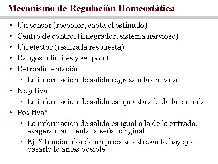 Mecanismo de Regulación Homeostática Un sensor (receptor, capta el estímulo) Centro de control (integrador,