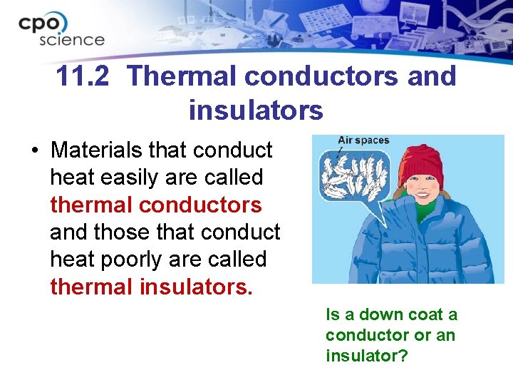 11. 2 Thermal conductors and insulators • Materials that conduct heat easily are called