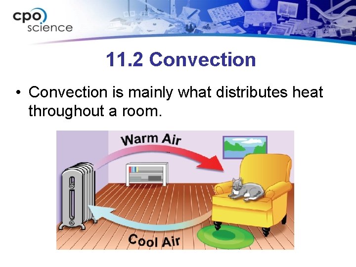 11. 2 Convection • Convection is mainly what distributes heat throughout a room. 