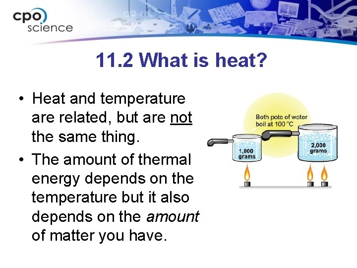 11. 2 What is heat? • Heat and temperature are related, but are not
