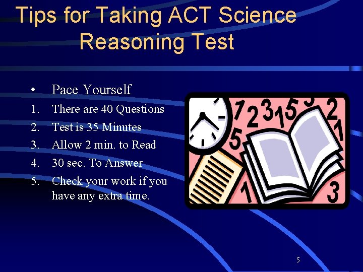 Tips for Taking ACT Science Reasoning Test • Pace Yourself 1. 2. 3. 4.