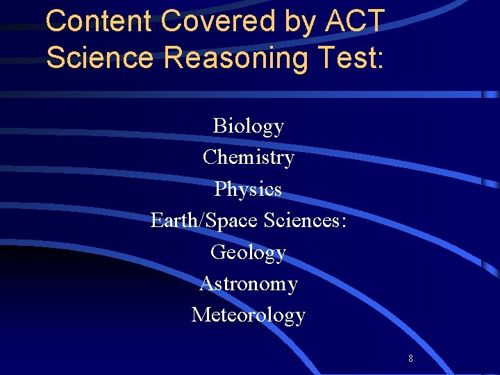 Content Covered by ACT Science Reasoning Test: Biology Chemistry Physics Earth/Space Sciences: Geology Astronomy