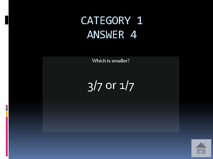 CATEGORY 1 ANSWER 4 Which is smaller? 3/7 or 1/7 
