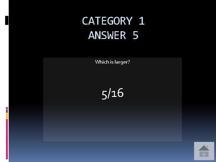 CATEGORY 1 ANSWER 5 Which is larger? 5/16 