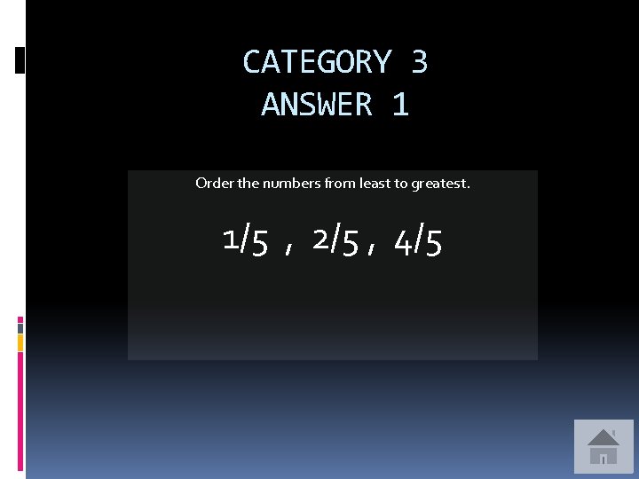 CATEGORY 3 ANSWER 1 Order the numbers from least to greatest. 1/5 , 2/5