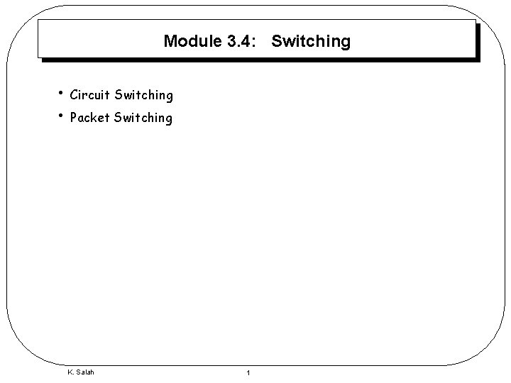 Module 3. 4: Switching • • Circuit Switching Packet Switching K. Salah 1 