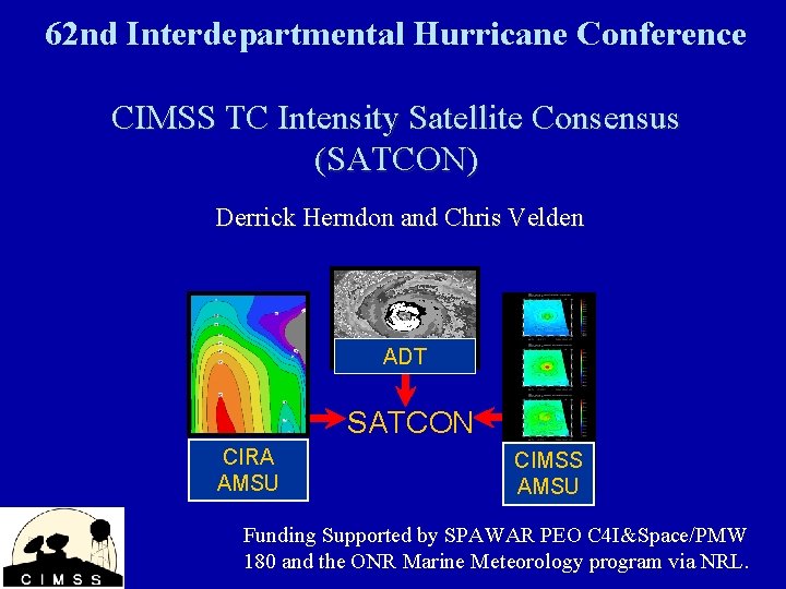 62 nd Interdepartmental Hurricane Conference CIMSS TC Intensity Satellite Consensus (SATCON) Derrick Herndon and