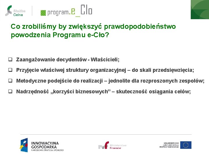 Co zrobiliśmy by zwiększyć prawdopodobieństwo powodzenia Programu e-Cło? q Zaangażowanie decydentów - Właścicieli; q