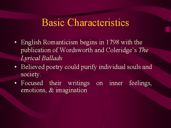 Basic Characteristics • English Romanticism begins in 1798 with the publication of Wordsworth and