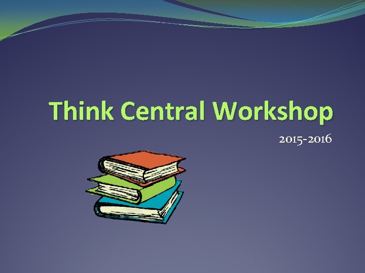 Think Central Workshop 2015 -2016 