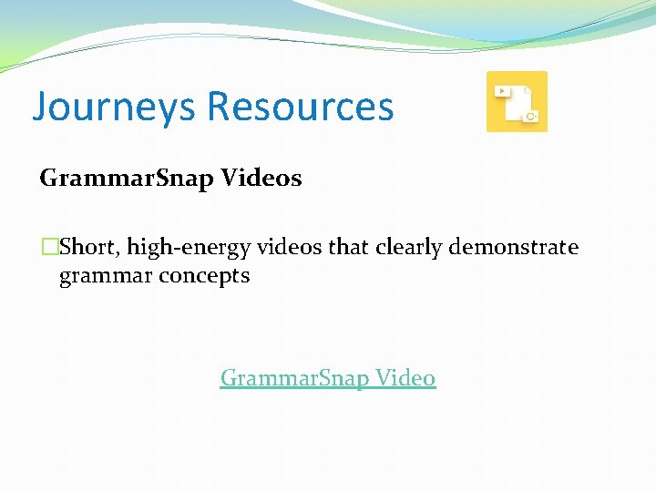 Journeys Resources Grammar. Snap Videos �Short, high-energy videos that clearly demonstrate grammar concepts Grammar.