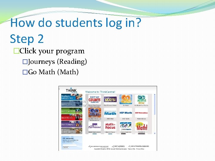 How do students log in? Step 2 �Click your program �Journeys (Reading) �Go Math