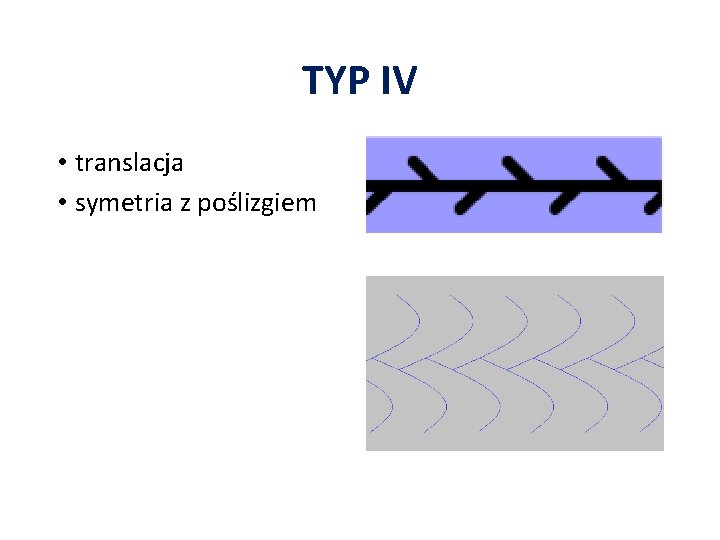 TYP IV • translacja • symetria z poślizgiem 
