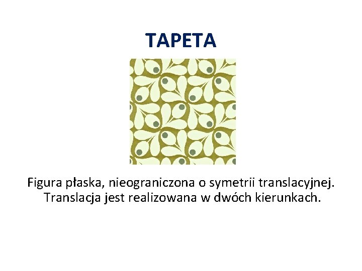 TAPETA Figura płaska, nieograniczona o symetrii translacyjnej. Translacja jest realizowana w dwóch kierunkach. 