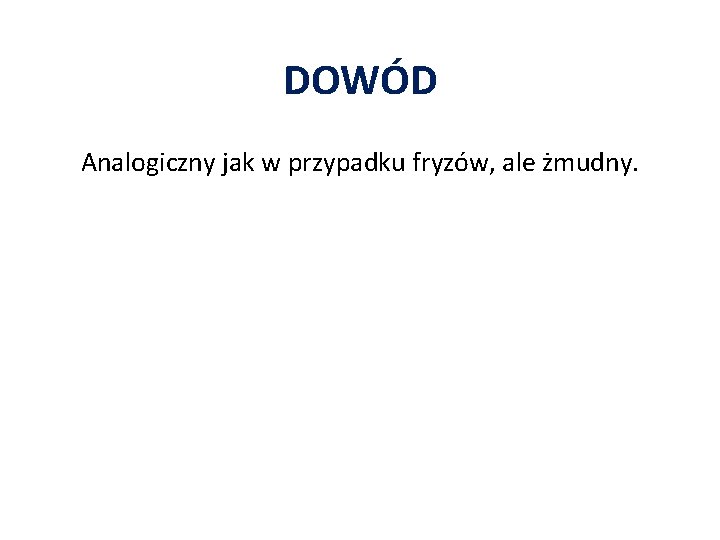 DOWÓD Analogiczny jak w przypadku fryzów, ale żmudny. 