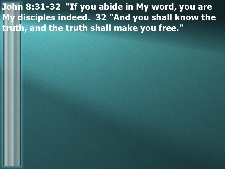 John 8: 31 -32 "If you abide in My word, you are My disciples