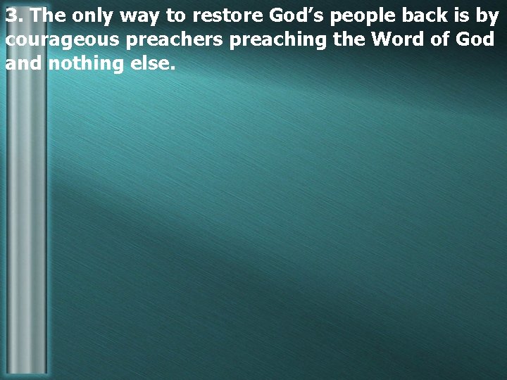 3. The only way to restore God’s people back is by courageous preachers preaching