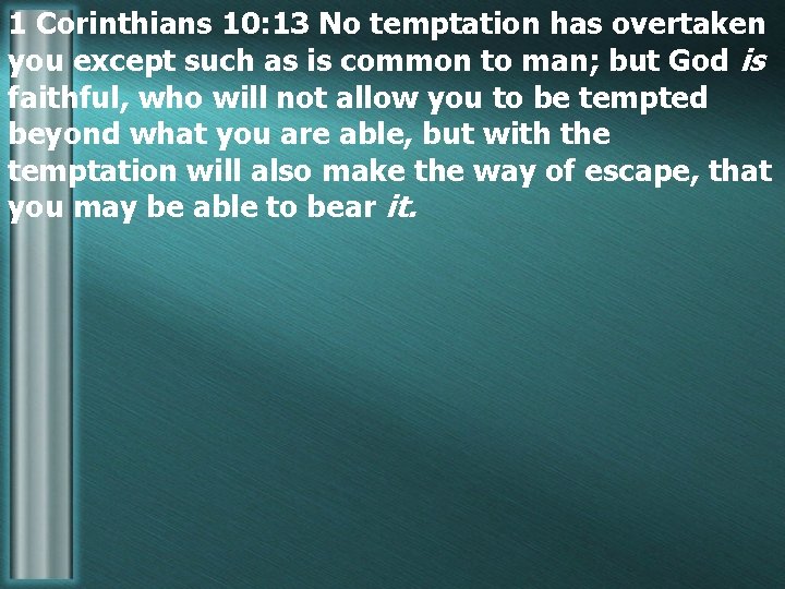 1 Corinthians 10: 13 No temptation has overtaken you except such as is common