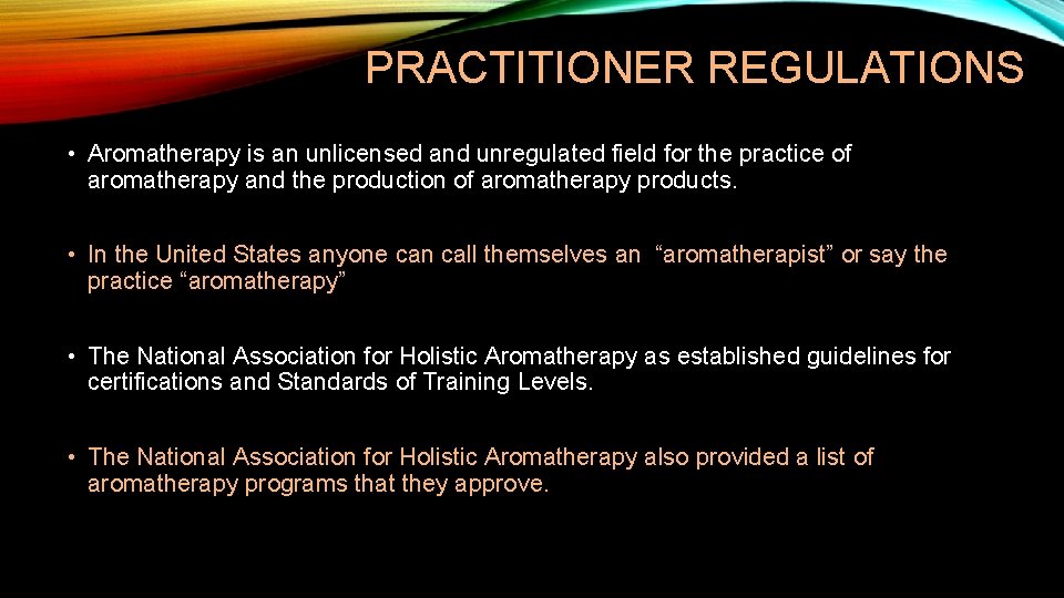 PRACTITIONER REGULATIONS • Aromatherapy is an unlicensed and unregulated field for the practice of