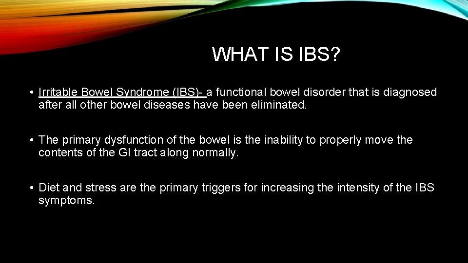 WHAT IS IBS? • Irritable Bowel Syndrome (IBS)- a functional bowel disorder that is