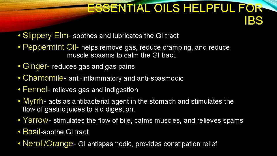 ESSENTIAL OILS HELPFUL FOR IBS • Slippery Elm- soothes and lubricates the GI tract