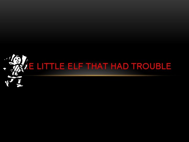 THE LITTLE ELF THAT HAD TROUBLE 