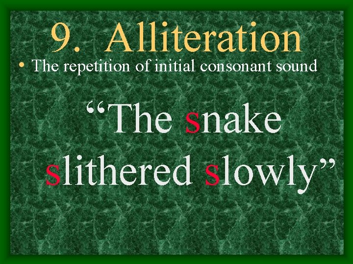 9. Alliteration • The repetition of initial consonant sound “The snake slithered slowly” 