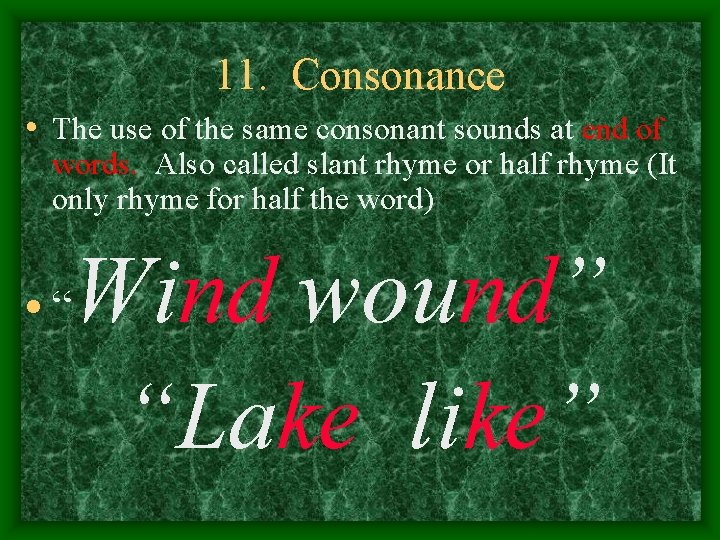 11. Consonance • The use of the same consonant sounds at end of words.