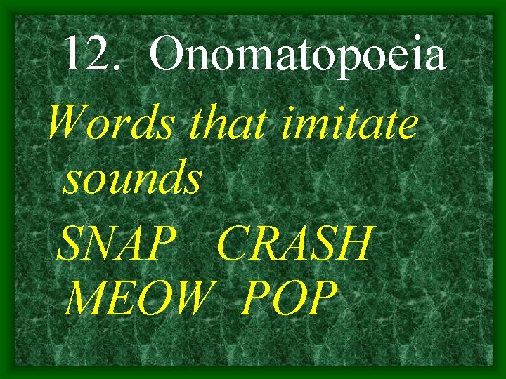 12. Onomatopoeia Words that imitate sounds SNAP CRASH MEOW POP 