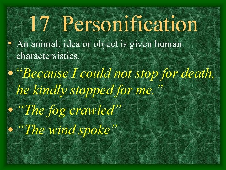 17 Personification • An animal, idea or object is given human charactersistics. • “Because