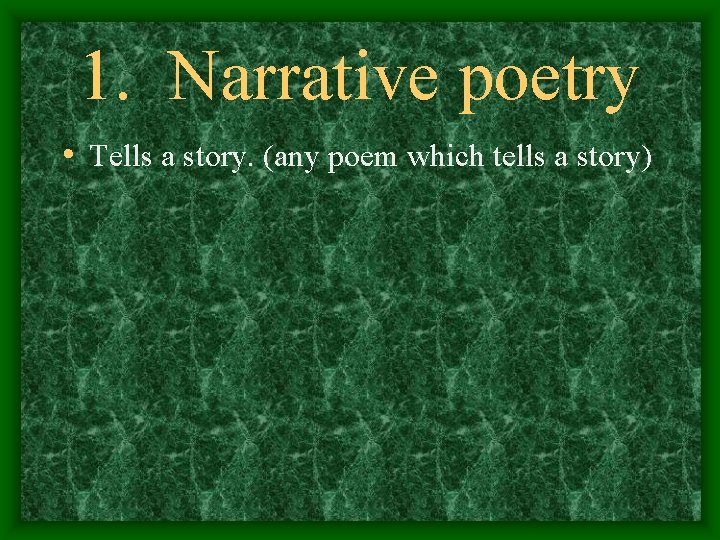 1. Narrative poetry • Tells a story. (any poem which tells a story) 