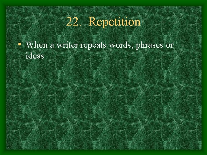 22. Repetition • When a writer repeats words, phrases or ideas 