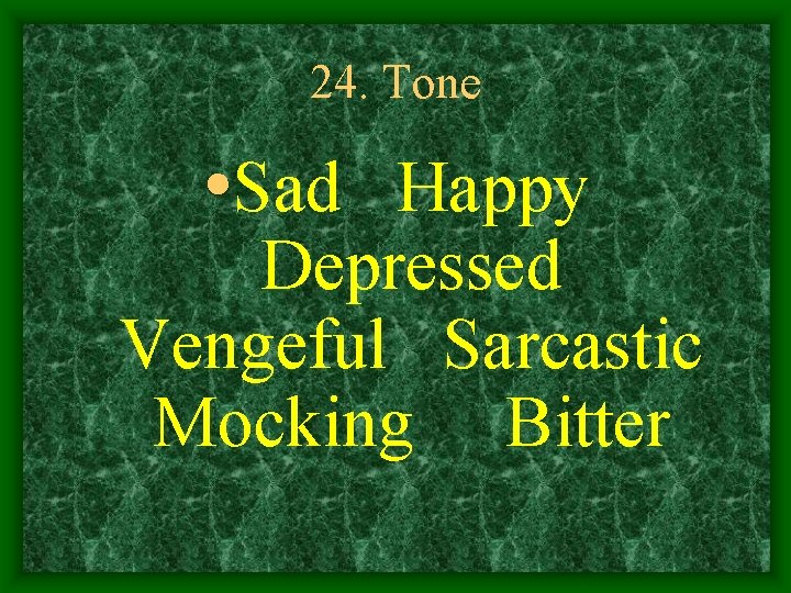 24. Tone • Sad Happy Depressed Vengeful Sarcastic Mocking Bitter 