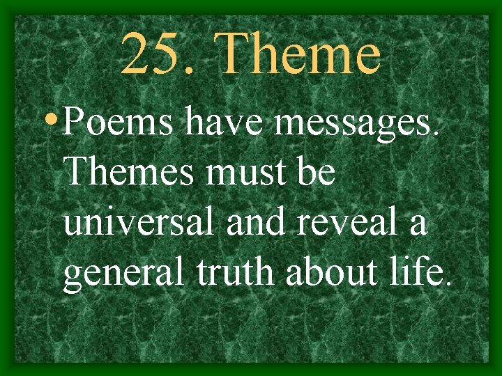 25. Theme • Poems have messages. Themes must be universal and reveal a general