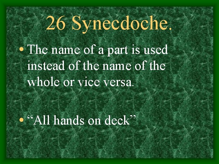 26 Synecdoche. • The name of a part is used instead of the name