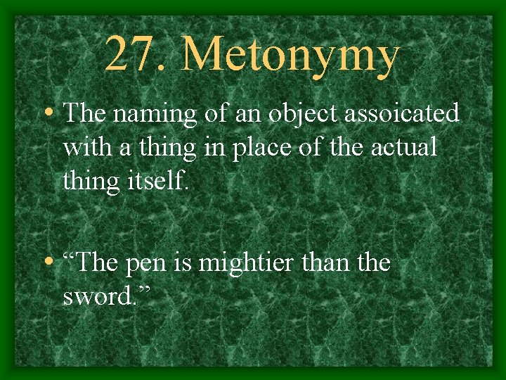 27. Metonymy • The naming of an object assoicated with a thing in place