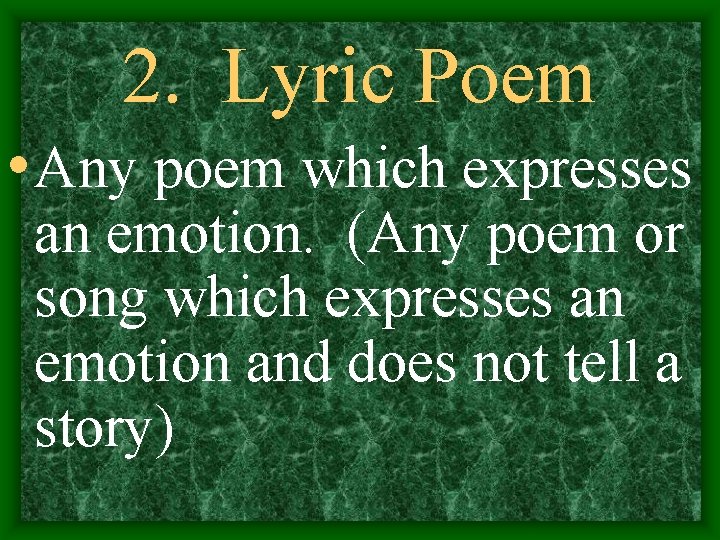 2. Lyric Poem • Any poem which expresses an emotion. (Any poem or song