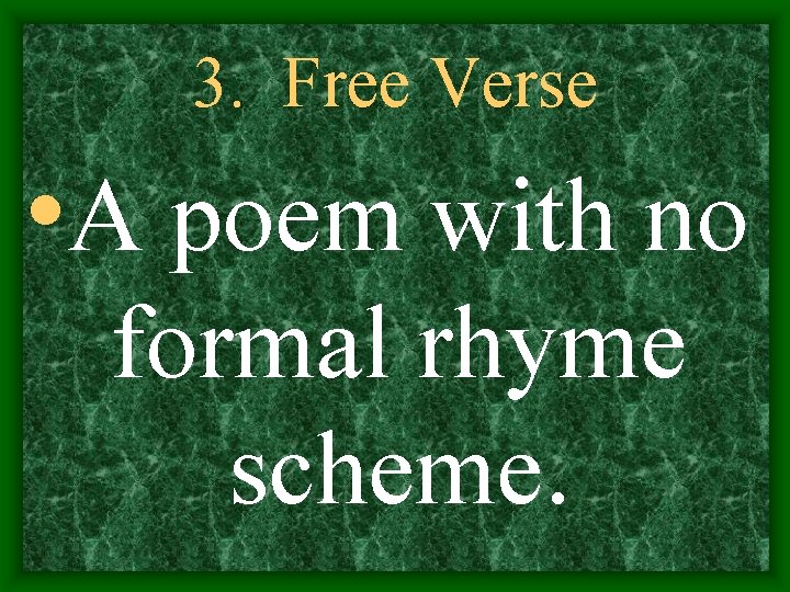 3. Free Verse • A poem with no formal rhyme scheme. 