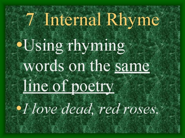 7 Internal Rhyme • Using rhyming words on the same line of poetry •