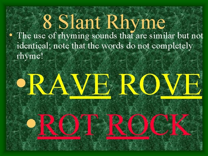 8 Slant Rhyme • The use of rhyming sounds that are similar but not