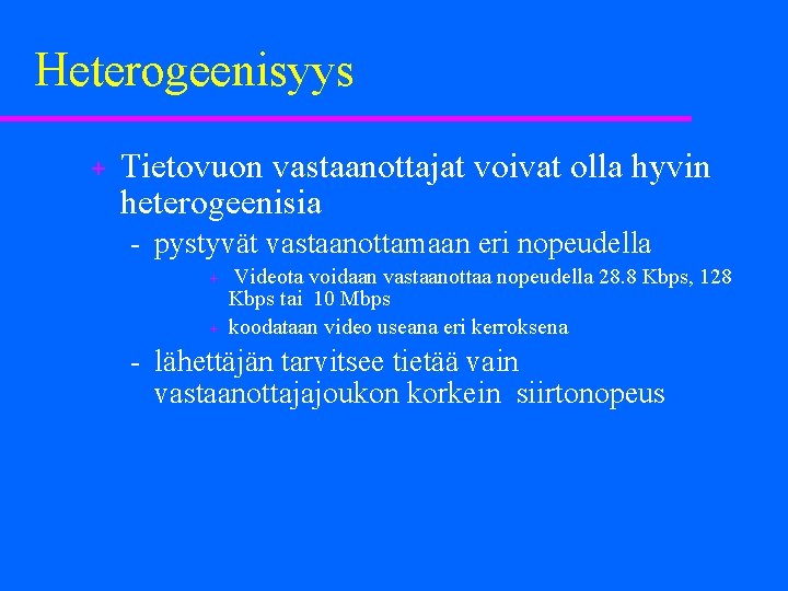 Heterogeenisyys + Tietovuon vastaanottajat voivat olla hyvin heterogeenisia pystyvät vastaanottamaan eri nopeudella + +