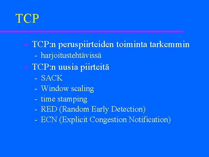TCP + TCP: n peruspiirteiden toiminta tarkemmin harjoitustehtävissä + TCP: n uusia piirteitä SACK